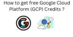 How to get free Google Cloud Platform (GCP) Credits