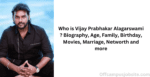 Who is Vijay Prabhakar Alagarswami ? Biography, Age, Family, Birthday, Movies, Marriage, Networth and more