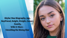 Skylar Mae Biography, Age, Boyfriend, Height, Weight, Career, Family, Wiki & More - Unveiling the Rising Star